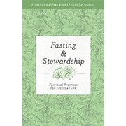 Fasting and Stewardship: Spiritual Practices for Everyday Life (Everyday Matters Bible Studies for Women)