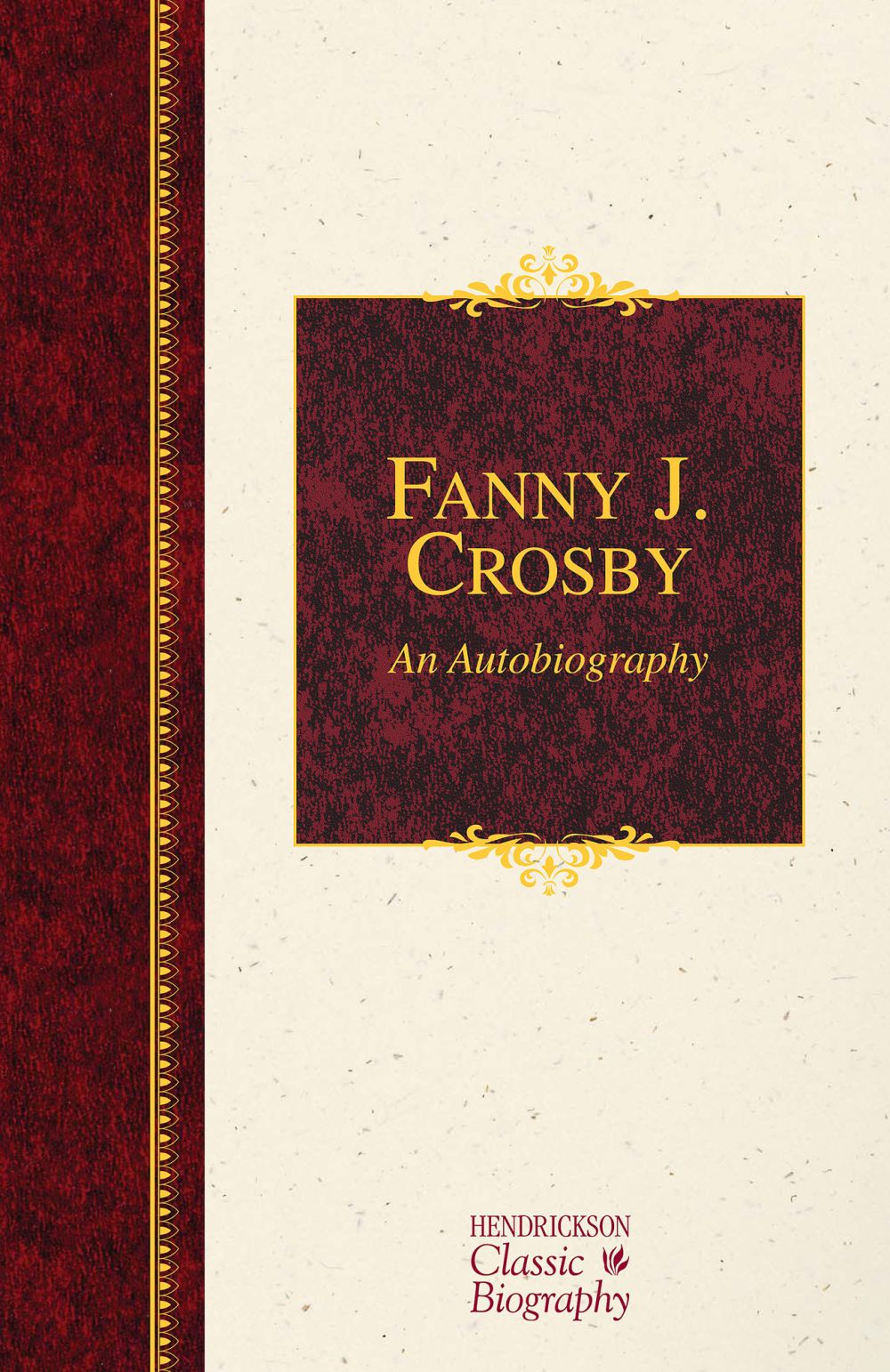 Fanny J. Crosby: An Autobiography (Hendrickson Classic Biographies)