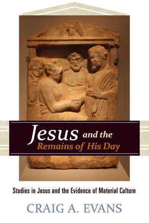 Jesus and the Remains of His Day: Studies in Jesus and the Evidence of Material Culture