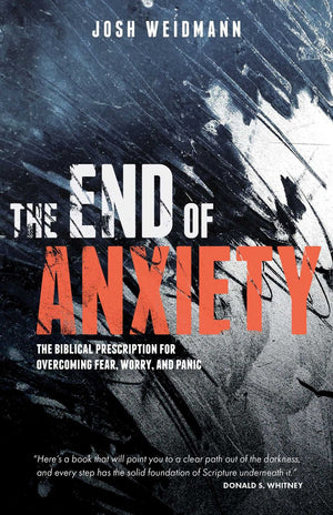 End of Anxiety: The Biblical Prescription for Overcoming Fear, Worry, and Panic