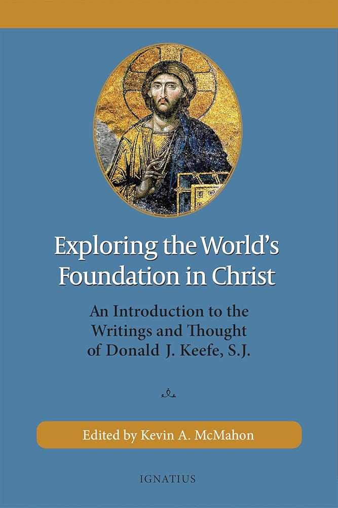 Exploring the World's Foundation in Christ: An Introduction to the Writings and Thought of Donald J. Keefe, S.J. cover image