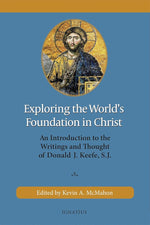 Exploring the World's Foundation in Christ: An Introduction to the Writings and Thought of Donald J. Keefe, S.J. cover image