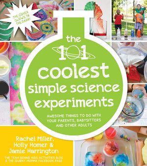 The 101 Coolest Simple Science Experiments: Awesome Things To Do With Your Parents, Babysitters and Other Adults