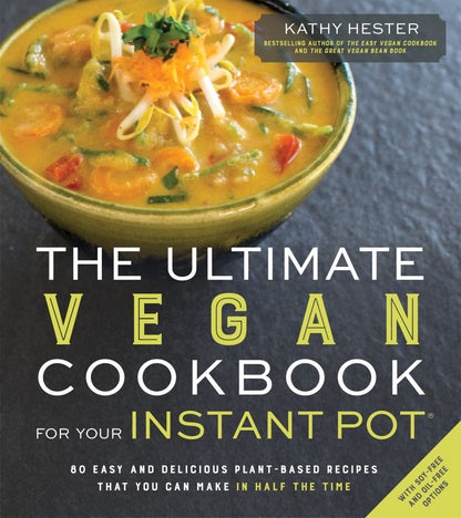 The Ultimate Vegan Cookbook for Your Instant Pot: 80 Easy and Delicious Plant-Based Recipes That You Can Make in Half the Time