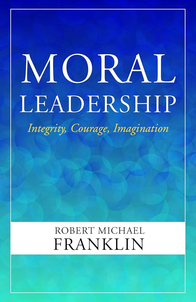 Moral Leadership: Integrity, Courage, Imagination cover image