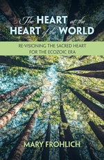 The Heart at the Heart of the World: Re-visioning the Sacred Heart for the Ecozoic Era (Ecology and Justice Series) cover image