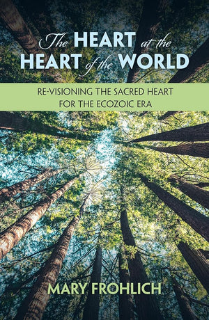 The Heart at the Heart of the World: Re-visioning the Sacred Heart for the Ecozoic Era (Ecology and Justice Series) cover image