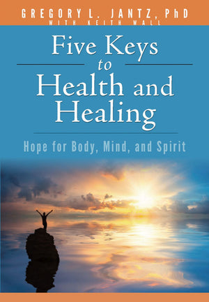 Five Keys to Health and Healing: Hope for Body, Mind, and Spirit (Jantz)