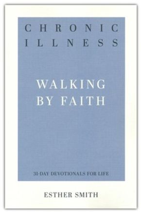 Chronic Illness: Walking by Faith (31-Day Devotionals for Life)