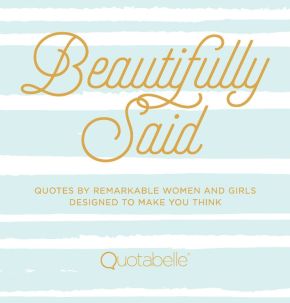 Beautifully Said: Quotes by Remarkable Women and Girls Designed to Make You Think (Volume 1) (Everyday Inspiration, 1) *Very Good*