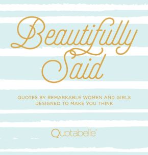 Beautifully Said: Quotes by Remarkable Women and Girls Designed to Make You Think (Volume 1) (Everyday Inspiration, 1) *Very Good*