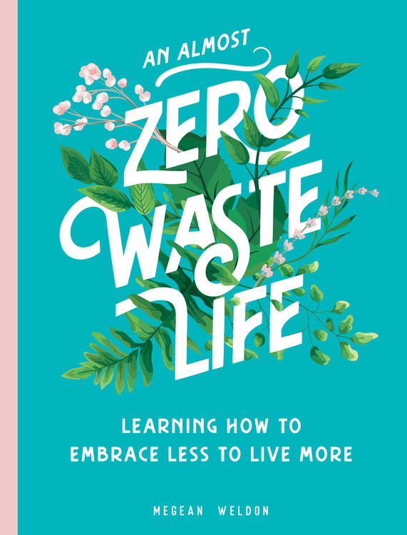 An Almost Zero Waste Life: Learning How to Embrace Less to Live More