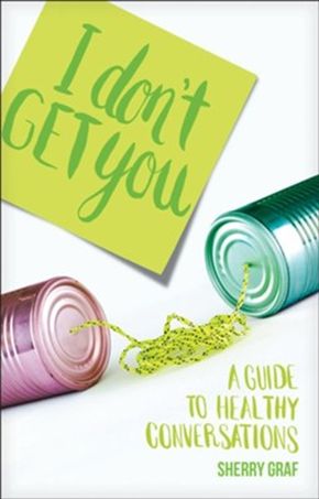 I Don't Get You: A Guide to Healthy Conversations