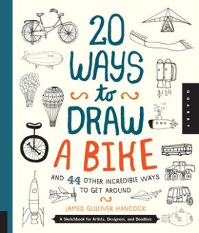 20 Ways to Draw a Bike and 44 Other Incredible Ways to Get Around: A Sketchbook for Artists, Designers, and Doodlers