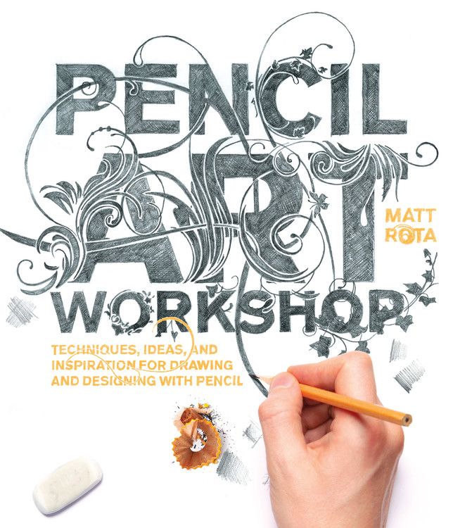 Pencil Art Workshop: Techniques, Ideas, and Inspiration for Drawing and Designing with Pencil