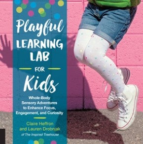 Playful Learning Lab for Kids: Whole-Body Sensory Adventures to Enhance Focus, Engagement, and Curiosity (Lab for Kids (18))
