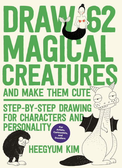 Draw 62 Magical Creatures and Make Them Cute: Step-by-Step Drawing for Characters and Personality *For Artists, Cartoonists, and Doodlers* (Volume 2) (Draw 62, 2)