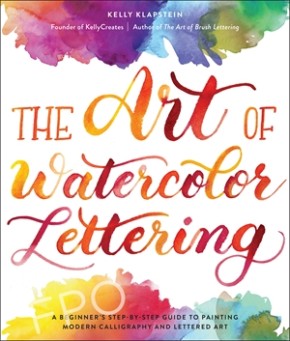 The Art of Watercolor Lettering: A Beginner's Step-by-Step Guide to Painting Modern Calligraphy and Lettered Art