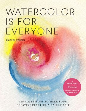 Watercolor Is for Everyone: Simple Lessons to Make Your Creative Practice a Daily Habit - 3 Simple Tools, 21 Lessons, Infinite Creative Possibilities (Art is for Everyone)