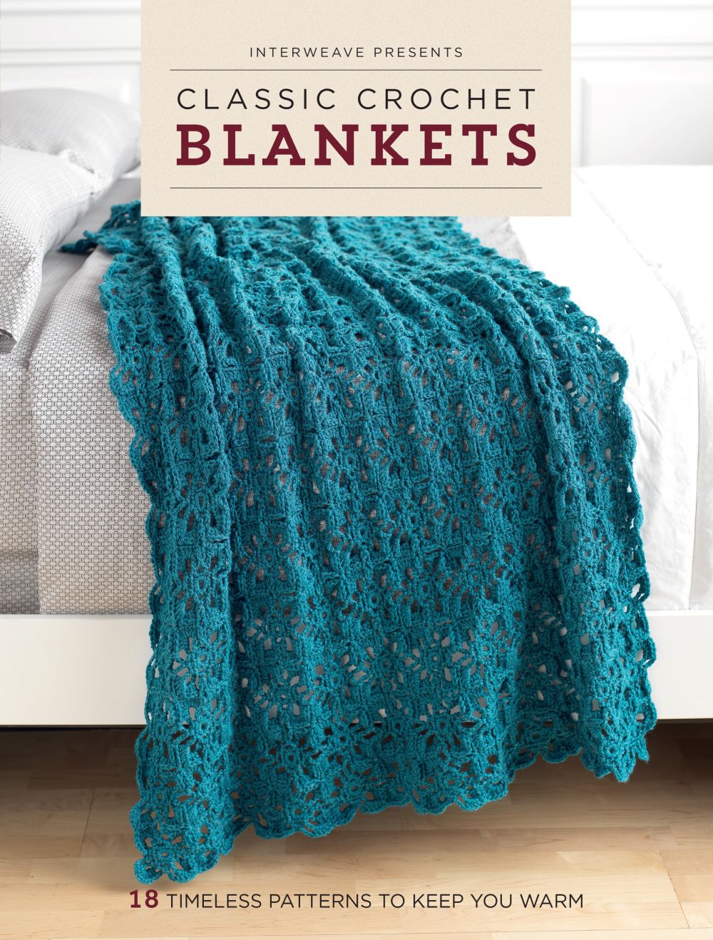 Interweave Presents Classic Crochet Blankets: 18 Timeless Patterns to Keep You Warm (Interweave Favorites)