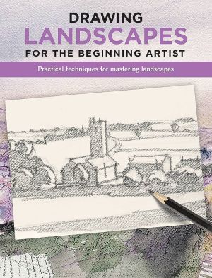 Drawing Landscapes for the Beginning Artist: Practical techniques for mastering landscapes