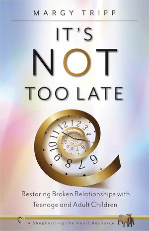It's Not Too Late: Restoring Broken Relationships with Teenage and Adult Children cover image