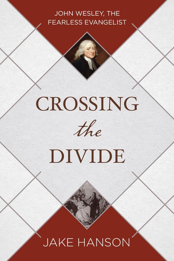 Crossing the Divide: John Wesley, the Fearless Evangelist