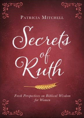 Secrets of Ruth: Fresh Perspectives on Biblical Wisdom for Women