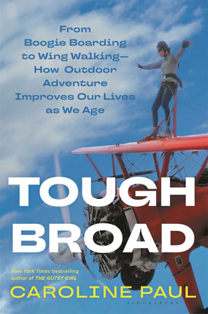 Tough Broad: From Boogie Boarding to Wing Walking'€•How Outdoor Adventure Improves Our Lives as We Age