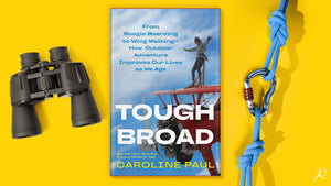 Tough Broad: From Boogie Boarding to Wing Walking'€•How Outdoor Adventure Improves Our Lives as We Age