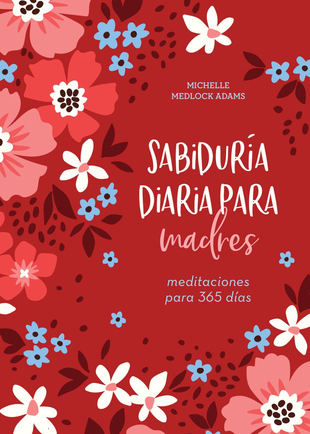 Sabiduria diaria para madres/ Encouraging Words for Mothers: Meditaciones para 365 dias/ Daily Devotions for a Mother's Soul (Spanish Edition)