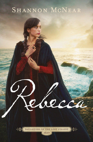 Rebecca: A Riveting Story Based on the Lost Colony of Roanoke (The Daughters of the Lost Colony: 1607, 3)