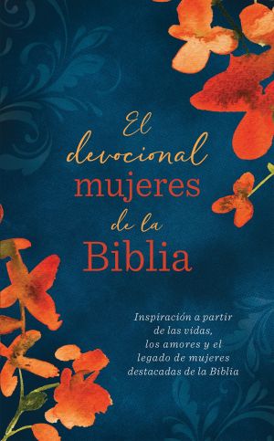 El devocional mujeres de la Biblia: Inspiracion a partir de las vidas, los amores y el legado de mujeres destacadas de la Biblia (Spanish Edition)
