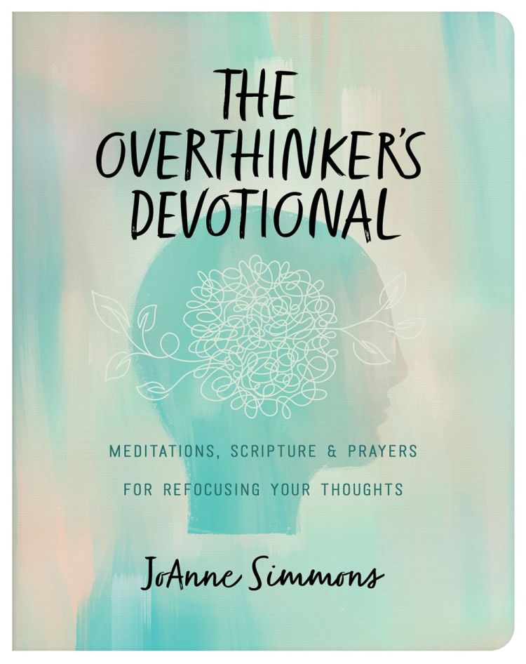 The Overthinker's Devotional: Meditations, Scripture, and Prayers for Refocusing Your Thoughts