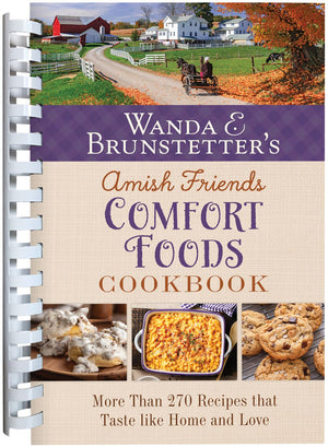 Wanda E. Brunstetter's Amish Friends Comfort Foods Cookbook: More Than 200 Recipes That Taste Like Home and Love