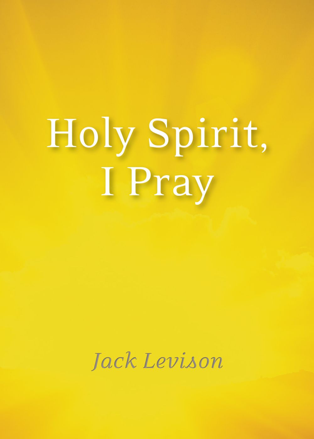 Holy Spirit, I Pray: Prayers for morning and nighttime, for discernment, and moments of crisis