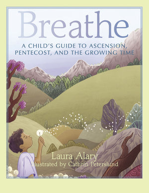 Breathe: A Child's Guide to Ascension, Pentecost, and the Growing Time Part of the "Circle of Wonder" Series