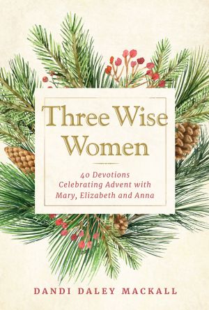 Three Wise Women: 40 Devotions Celebrating Advent with Mary, Elizabeth, and Anna *Very Good*