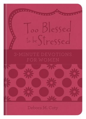 Too Blessed to be Stressed: 3-Minute Devotions for Women