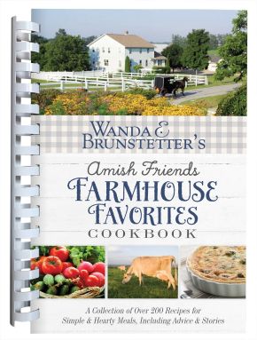 Wanda E. Brunstetter'€™s Amish Friends Farmhouse Favorites Cookbook: A Collection of Over 200 Recipes for Simple and Hearty Meals, Including Advice and Stories
