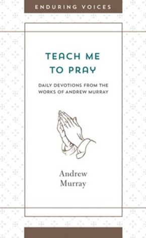 Teach Me to Pray: Daily Devotions from the Works of Andrew Murray (Enduring Voices) *Very Good*