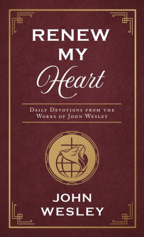 Renew My Heart: Daily Devotions from the Works of John Wesley