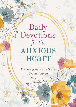 Daily Devotions for the Anxious Heart: Encouragement and Grace to Soothe Your Soul