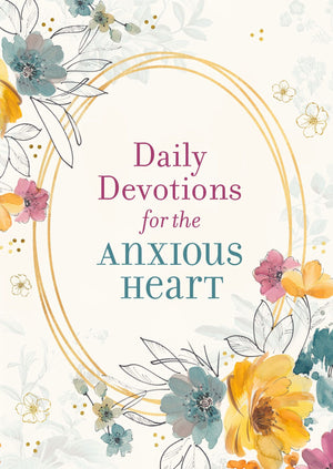 Daily Devotions for the Anxious Heart: Encouragement and Grace to Soothe Your Soul