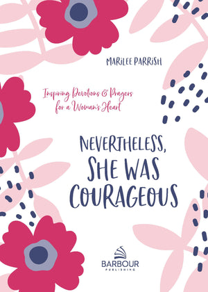 Nevertheless, She Was Courageous: Inspiring Devotions and Prayers for a Woman's Heart