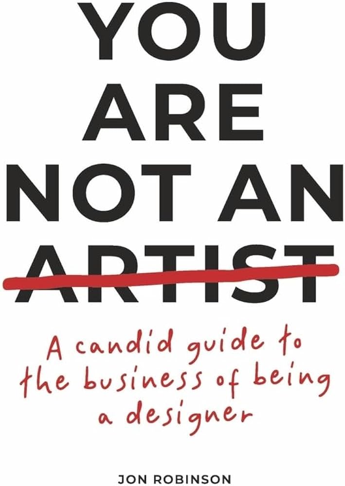 You Are Not an Artist: A Candid Guide to the Business of Being a Designer