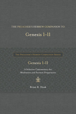 The Preacher's Hebrew Companion to Genesis 1--11: A Selective Commentary for Meditation and Sermon Preparation (The Preacher's Hebrew Companion Series)