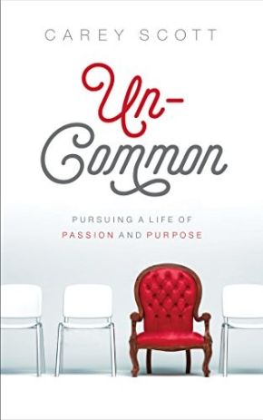 Uncommon: Pursuing a Life of Passion and Purpose