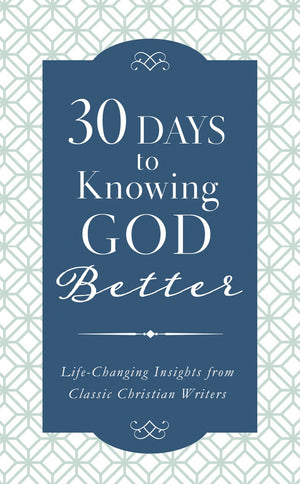 30 Days to Knowing God Better: Life-Changing Insights from Classic Christian Writers