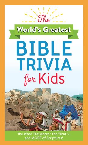 The World's Greatest Bible Trivia for Kids: The Who? The Where? The What?...and MORE of Scripture!